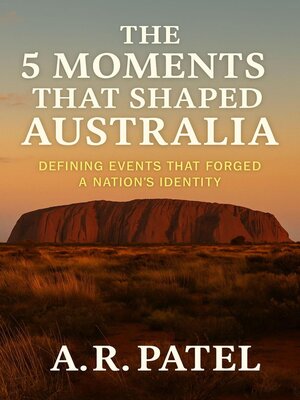 cover image of The 5 Moments That Shaped Australia Defining Events That Forged a Nation's Identity
